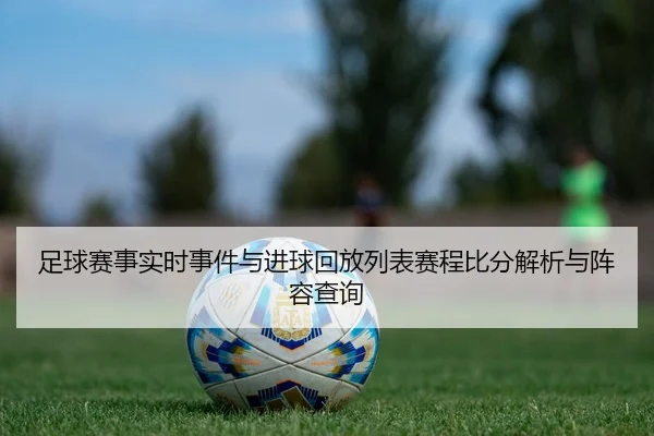 足球赛事实时事件与进球回放列表赛程比分解析与阵容查询
